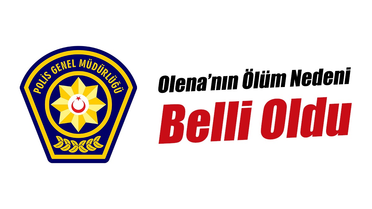 Olena’nın Ölüm Nedeni Belli Oldu