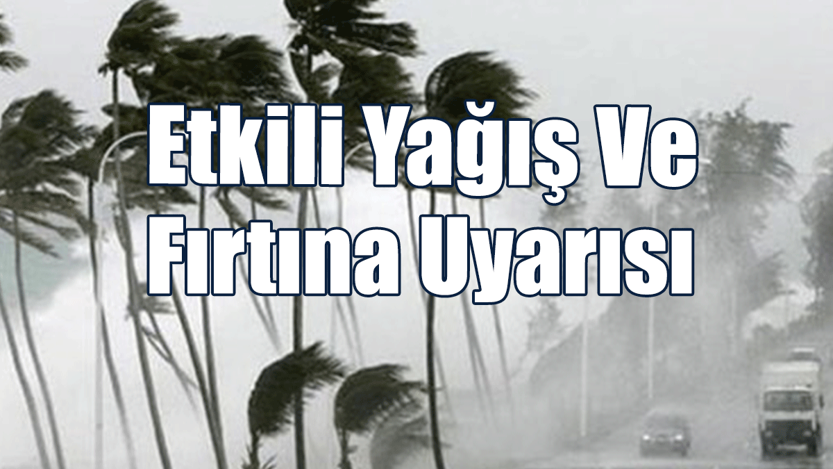 Meteoroloji “Etkili Yağış Ve Fırtına Uyarısı” Yaptı