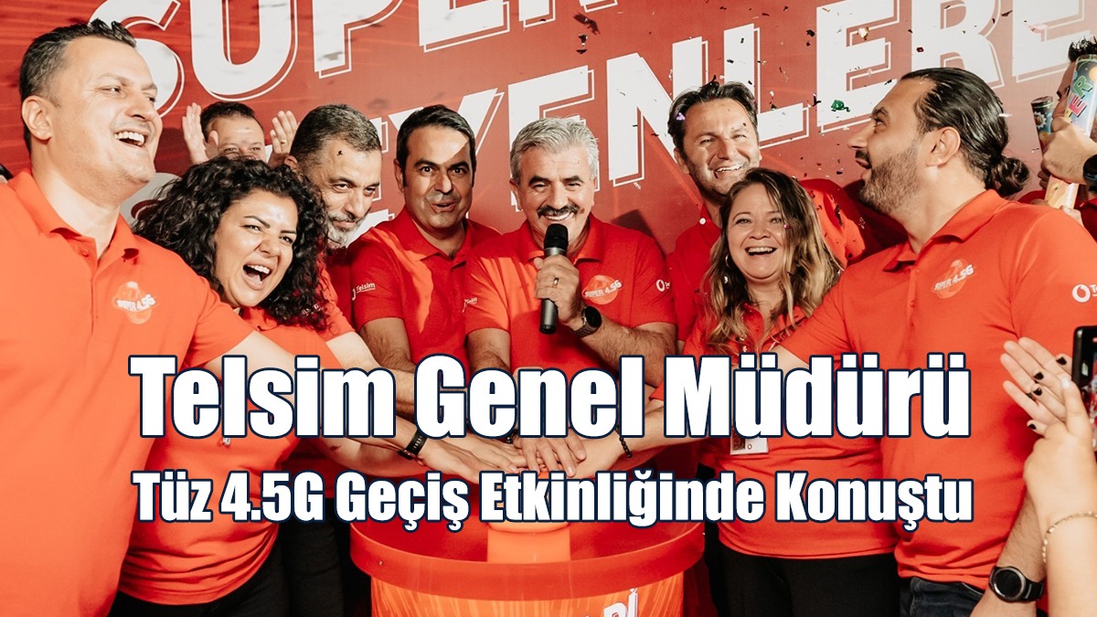 Telsim Genel Müdürü Tüz 4.5G Geçiş Etkinliğinde Konuştu