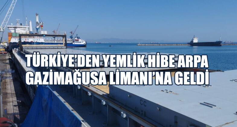 Türkiye’den Yemlik Hibe Arpanın Son Sevkiyatı Gazimağusa Limanı’na Geldi