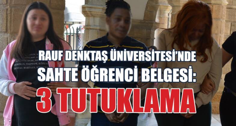 Rauf Denktaş Üniversitesi’nde Sahte Öğrenci Belgesi: 3 Tutuklama
